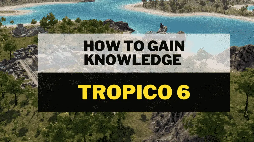 How to Gain Knowledge in Tropico 6