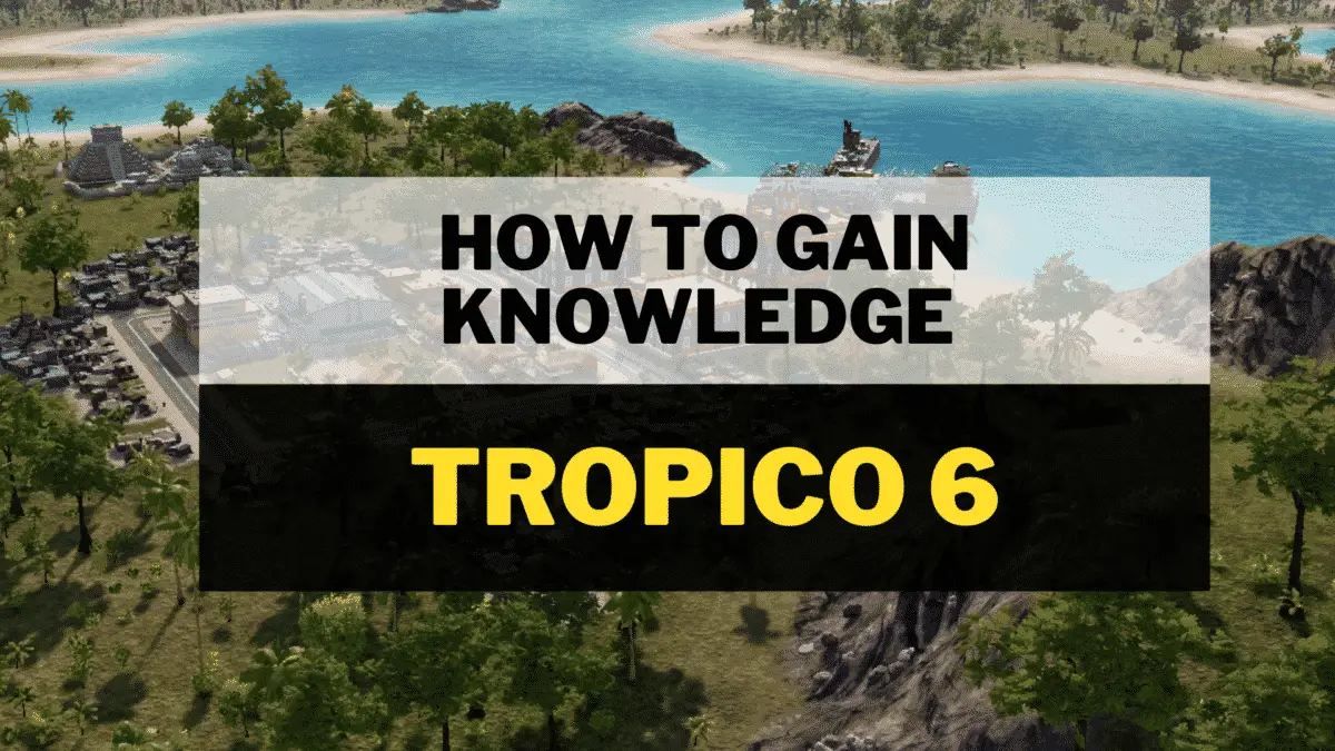 How to gain knowledge in tropico 6